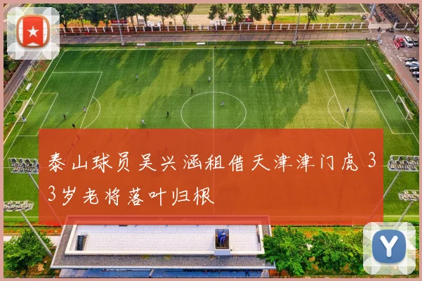 泰山球员吴兴涵租借天津津门虎 33岁老将落叶归根