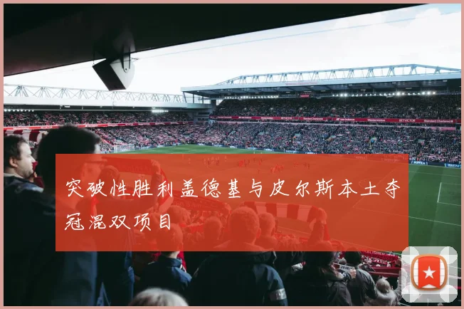 突破性胜利盖德基与皮尔斯本土夺冠混双项目