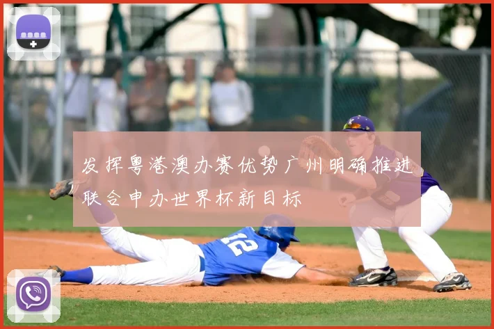 发挥粤港澳办赛优势广州明确推进联合申办世界杯新目标